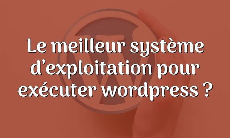 Le meilleur système d’exploitation pour exécuter wordpress ?